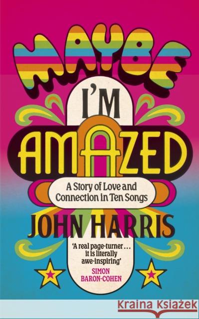 Maybe I'm Amazed: A Story of Love and Connection in Ten Songs John Harris 9781399814034 John Murray Press