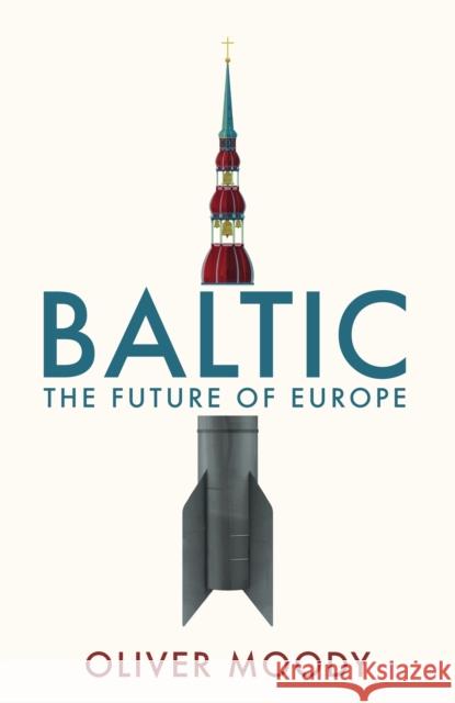 Baltic: The Future of Europe Oliver Moody 9781399814270 John Murray Publishers