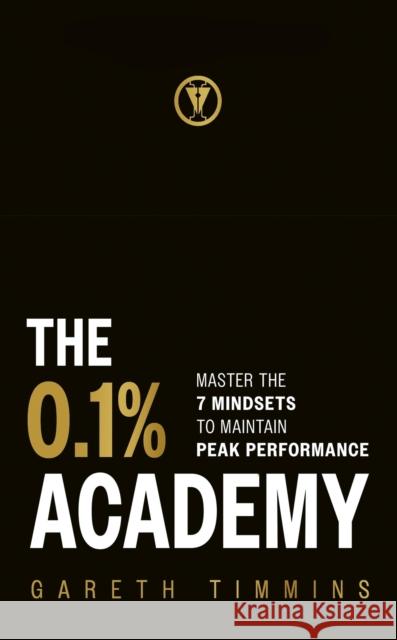 The 0.1% Academy: Master the 7 Mindsets to Maintain Peak Performance Gareth Timmins 9781399814850