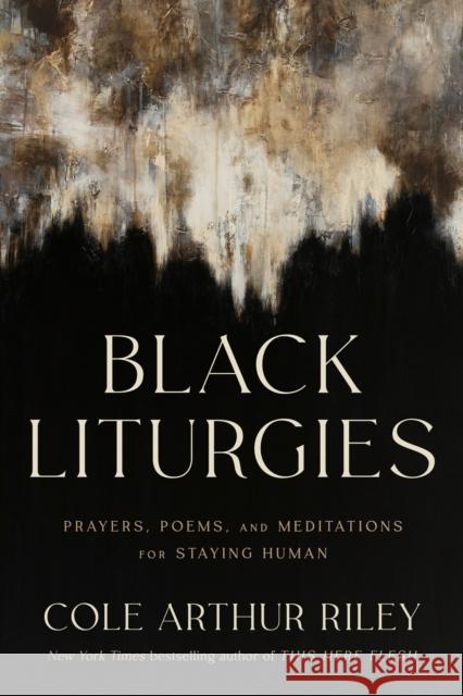 Black Liturgies: Prayers, poems and meditations for staying human Cole Arthur Riley 9781399814997