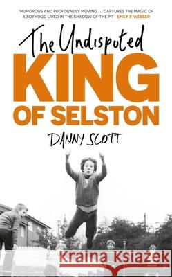 The Undisputed King of Selston: ‘Captivating and deeply moving’ Richard Coles Danny Scott 9781399816809 John Murray Press