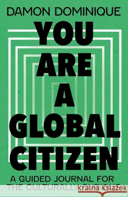 You Are A Global Citizen: A Guided Journal for the Culturally Curious Damon Dominique 9781399818087 John Murray Press