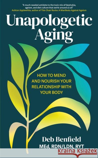 Unapologetic Aging: How to Mend and Nourish Your Relationship with Your Body Debra Benfield 9781399819459 Sheldon Press