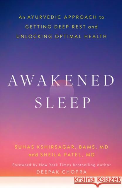Awakened Sleep: An Ayurvedic Approach to Getting Deep Rest and Unlocking Optimal Health Dr. Sheila Patel 9781399821186