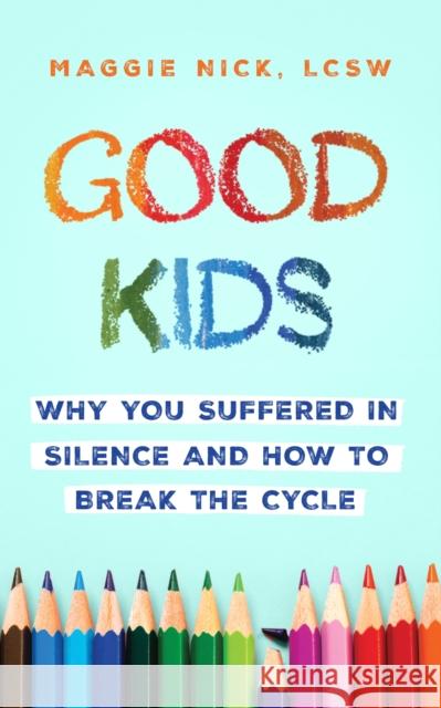 Good Kids: Why You Suffered in Silence and How to Break the Cycle Maggie Nick 9781399821254 John Murray Press