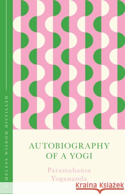 Autobiography of a Yogi (The Concise Classic): Timeless Wisdom Distilled Paramahansa Yogananda 9781399821520 John Murray One