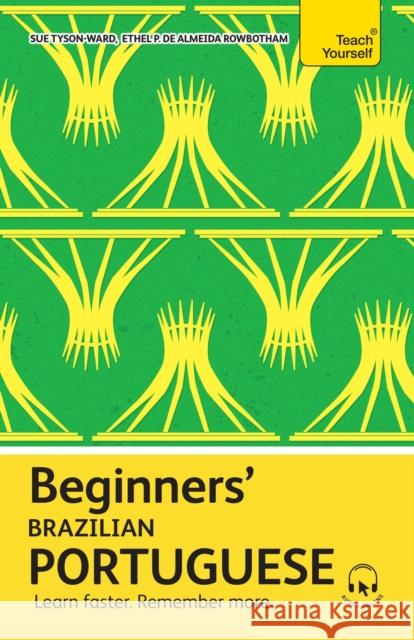 Beginners’ Brazilian Portuguese: Learn faster. Remember more. Ethel Pereira De Almeida Rowbotham 9781399821735 Teach Yourself