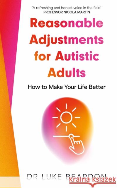 Reasonable Adjustments for Autistic Adults: How to Make Your Life Better Luke Beardon 9781399821797