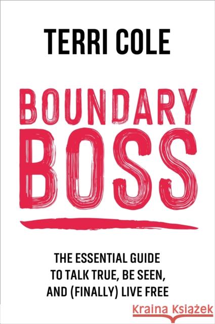 Boundary Boss: The Essential Guide to Talk True, Be Seen, and (Finally) Live Free Terri Cole 9781399822107 John Murray Press