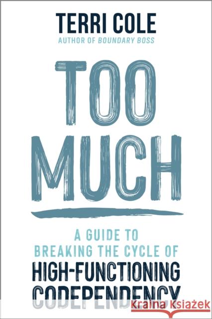 Too Much: A Guide to Breaking the Cycle of High-Functioning Co-dependency Terri Cole 9781399822145 John Murray Press