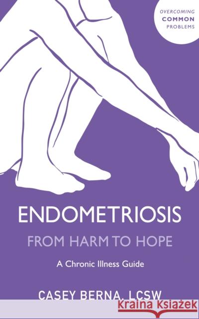 Endometriosis From Harm to Hope: A Chronic Illness Guide Casey Berna 9781399822909 John Murray Press