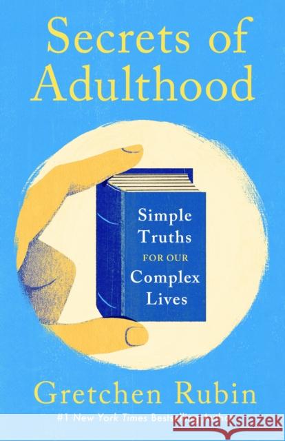 Secrets of Adulthood: Simple Truths for Our Complex Lives Gretchen Rubin 9781399823005 John Murray Press