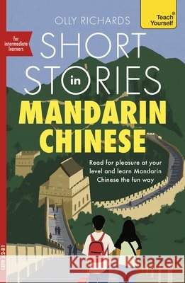 Short Stories in Mandarin Chinese for Intermediate Learners: Read for Pleasure at Your Level, Expand Your Vocabulary and Learn Mandarin Olly Richards 9781399824071 Teach Yourself