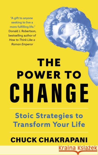 The Power to Change: Stoic Strategies to Transform Your Life Chuck Chakrapani 9781399825993