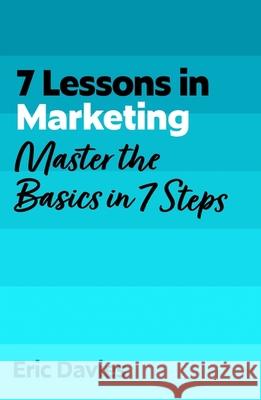7 Lessons in Marketing: Master Marketing Basics in 7 Steps Eric Davies 9781399830676 John Murray Business