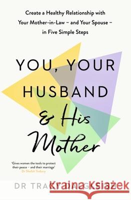 You, Your Husband and His Mother: Create a Healthy Relationship with Your Mother-in-Law – and Your Spouse – in Five Simple Steps Tracy Dalgleish 9781399831154 John Murray Press