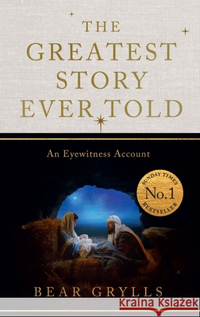 The Greatest Story Ever Told: An Eyewitness Account - THE NO.1 SUNDAY TIMES BESTSELLER - CHRISTMAS EDITION Bear Grylls 9781399835565 Hodder & Stoughton