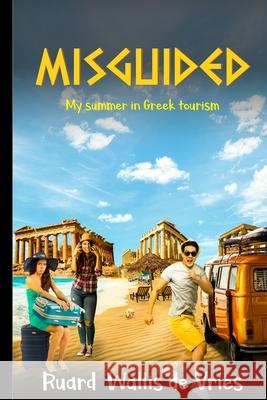 Misguided: My summer in Greek tourism Ruard Walli 9781399903264 Ishin-Denshin