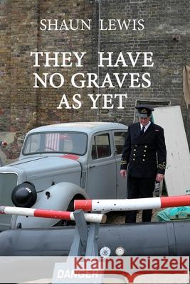 They Have No Graves as Yet: A spine-chilling tale of cold courage during WW2. Shaun Lewis 9781399905466 Hilary Clare Publishing