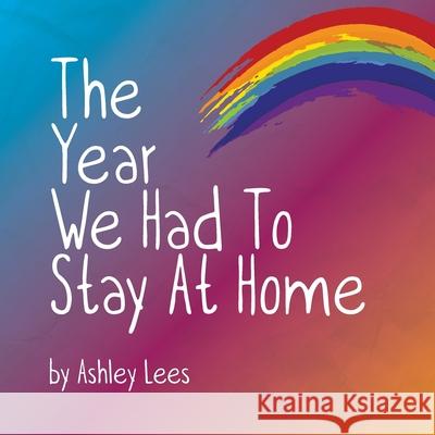 The Year We Had To Stay At Home Ashley Lees 9781399907347