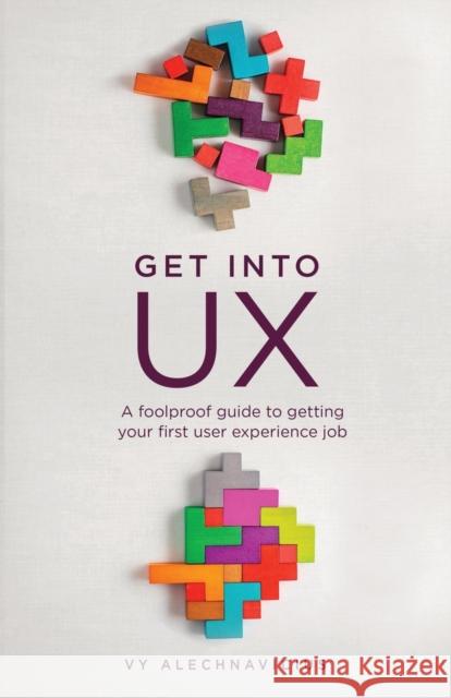 Get Into UX: A Foolproof Guide to Getting Your First User Experience Job Vy Alechnavicius 9781399907712 Experience Designed