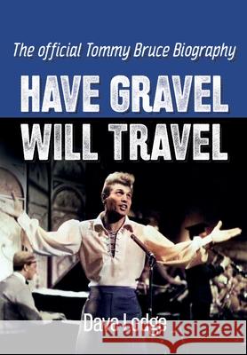 Have Gravel Will Travel: The Official Tommy Bruce Biography Dave Lodge 9781399909945 DML