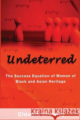 Undeterred: The Success Equation of Women of Black and Asian Heritage Claudia Crawley 9781399911566 Winning Pathways Coaching Ltd