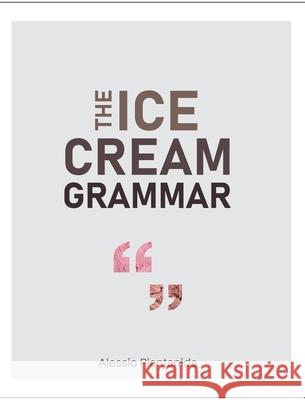 The Ice Cream Grammar: The complete guide to Gelato and Ice Cream making Piantanida, Alessio 9781399915793