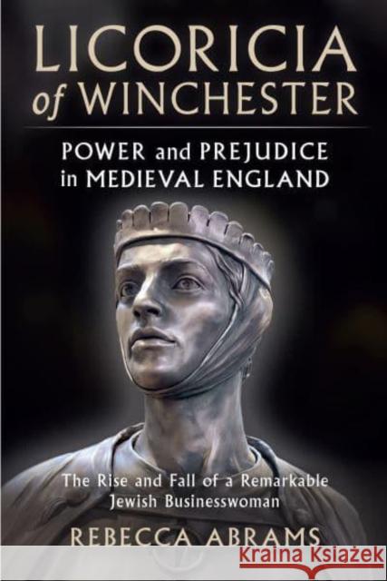 Licoricia of Winchester: Power and Prejudice in Medieval England Rebecca Abrams   9781399916387