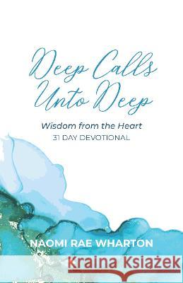 Deep Calls Unto Deep: Wisdom from the Heart Naomi Wharton 9781399923101