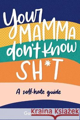 Your Mamma don\'t know Sh*t: A self-hate Guide Gavin Moore 9781399924481