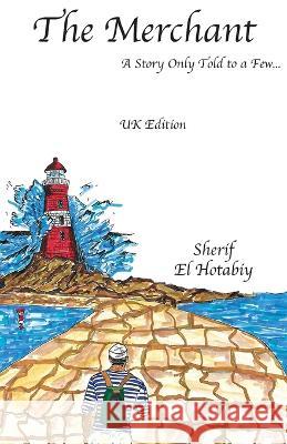 The Merchant: A Story Only Told to a Few Sherif El Hotabiy   9781399936224 UKinkers