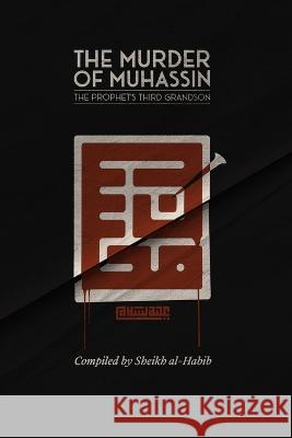 The Murder of Muhassin: The Prophet's Third Grandson Al-Habib, Sheikh 9781399937108