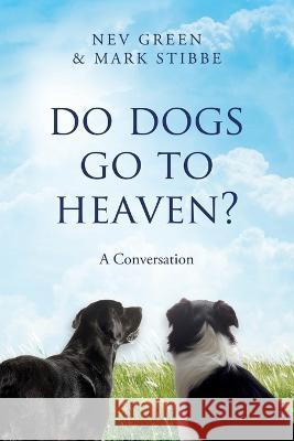 Do Dogs Go To Heaven?: A Conversation Mark Stibbe Nev Green 9781399937825