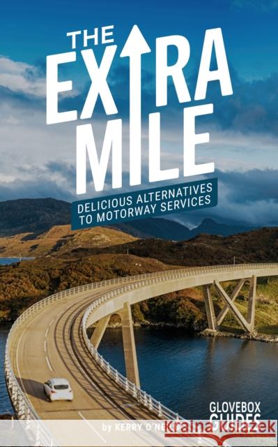 The Extra Mile Guide: Delicious Alternatives to Motorway Services Kerry O'Neill 9781399942454 Printslinger Ltd