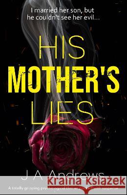 His Mother's Lies: A gripping psychological thriller packed with intent J A Andrews   9781399946391 JA Andrews