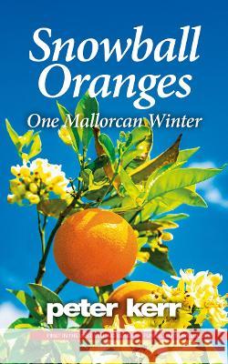 Snowball Oranges: One Mallorcan Winter Peter Kerr 9781399946612