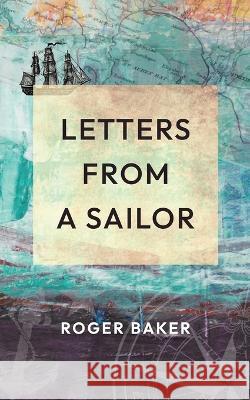 Letters from a Sailor Roger Baker   9781399947107 Roger Baker