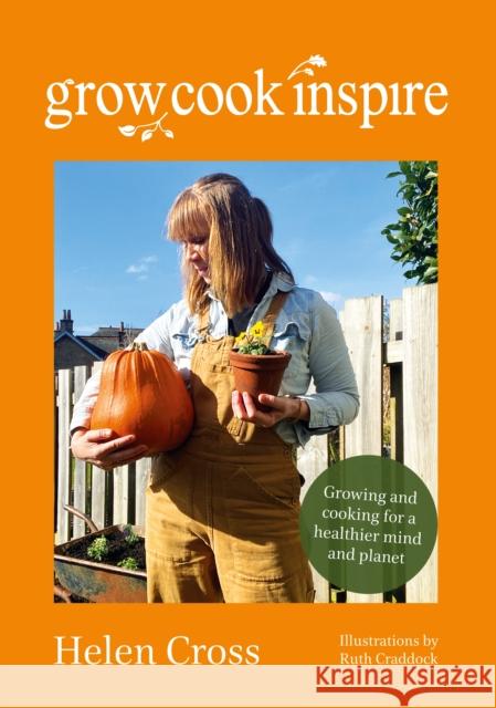 Grow, Cook, Inspire: Growing and cooking for a healthier mind and planet. Cross, Helen 9781399950800 Grow, Cook, Inspire