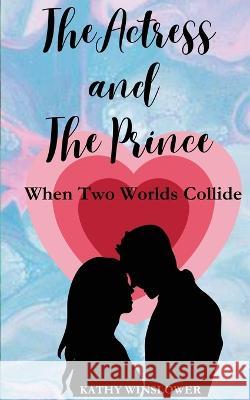 The Actress and the Prince: When Two Worlds Collide Kathy Winslower   9781399958837 Kathy Winslower