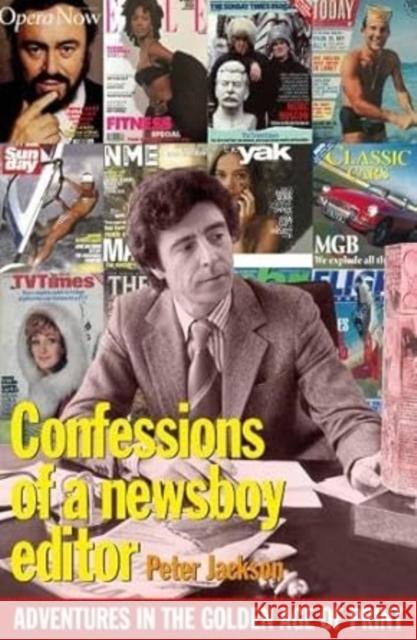 Confessions of a Newsboy Editor: Adventures In The Golden Age Of Print Peter Jackson, Clive Crook 9781399961851