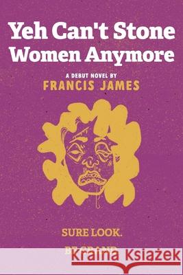 Yeh Can't Stone Women Anymore Francis James 9781399964869