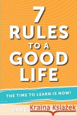 7 Rules to a Good Life: The Time to Learn is Now! Dave Armstrong 9781399969796 David Armstrong