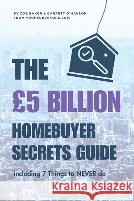 The ?5 BILLION Homebuyer Secrets Guide Garrett O'Hanlon Zoe Baker 9781399971508