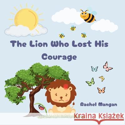 The Lion Who Lost His Courage Rachel J. Mangan 9781399981507 Rachel Mangan