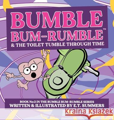 Bumble Bum-Rumble & the Toilet Tumble Through Time: Book No:2 in the Bumble Bum-Rumble Series E. T. Summers 9781399988605 E.T. Summers