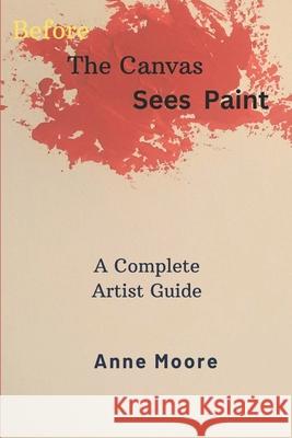 Before The Canvas Sees Paint Anne Moore 9781399990332 Anne Moore