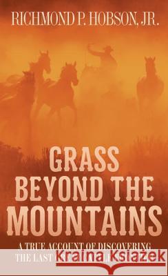 Grass Beyond the Mountains: Discovering the Last Great Cattle Frontier Richmond P., Jr. Hobson 9781400026623 Not Avail