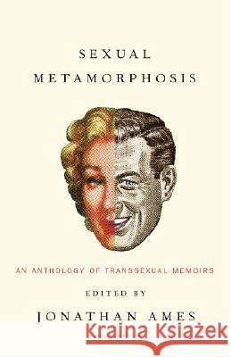 Sexual Metamorphosis: An Anthology of Transsexual Memoirs Jonathan Ames 9781400030149 Vintage Books USA