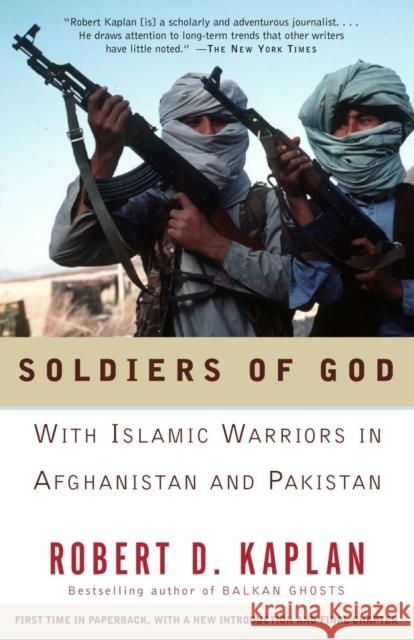 Soldiers of God: With Islamic Warriors in Afghanistan and Pakistan Kaplan, Robert D. 9781400030255 Vintage Books USA